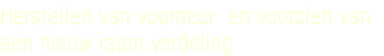 Herstellen van voordeur  en voorzien van 
een nieuw raam verdeling